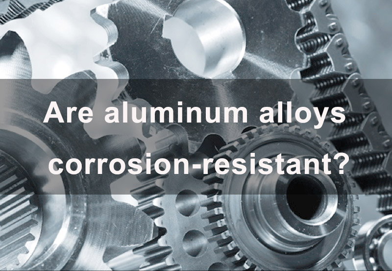 Les alliages d’aluminium sont-ils résistants à la corrosion ?